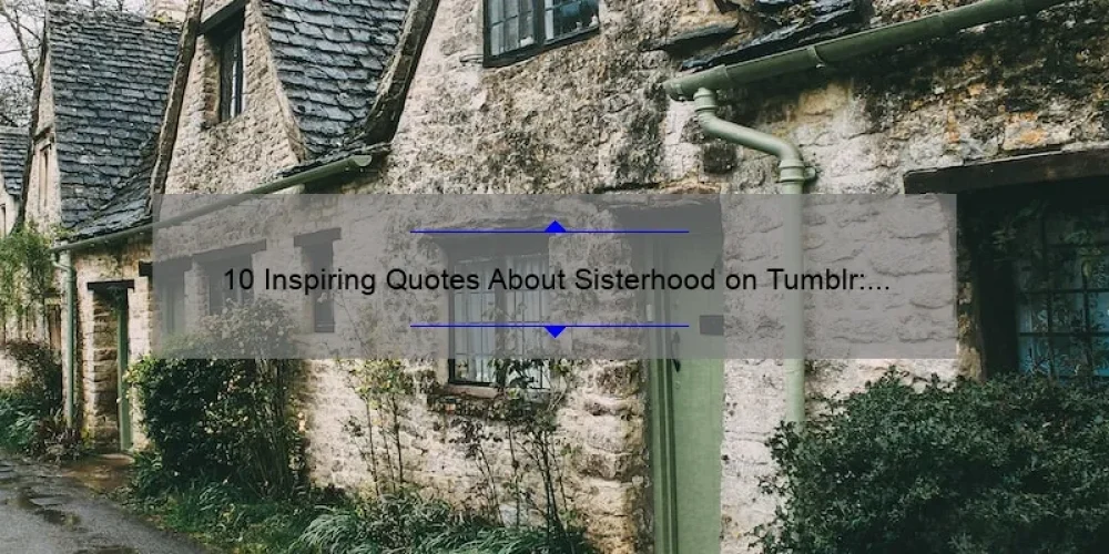 10 Inspiring Quotes About Sisterhood on Tumblr: Empowering Women and Celebrating Bonds [With Tips on Building Strong Relationships]