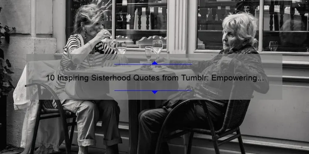 10 Inspiring Sisterhood Quotes from Tumblr: Empowering Women to Connect and Support Each Other [Tips and Tricks]