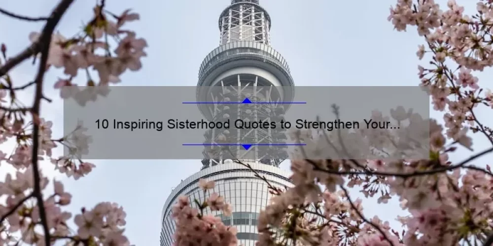 10 Inspiring Sisterhood Quotes to Strengthen Your Bond [Plus Tips for Building Stronger Relationships]