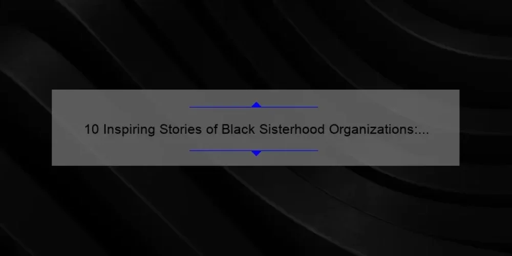 10 Inspiring Stories of Black Sisterhood Organizations: How They Empower Women and Build Community [Ultimate Guide]