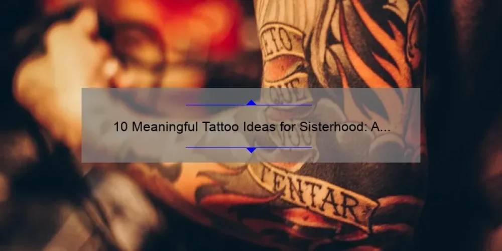 10 Meaningful Tattoo Ideas for Sisterhood: A Personal Story and Practical Guide [Keyword: Tattoo for Sisterhood]