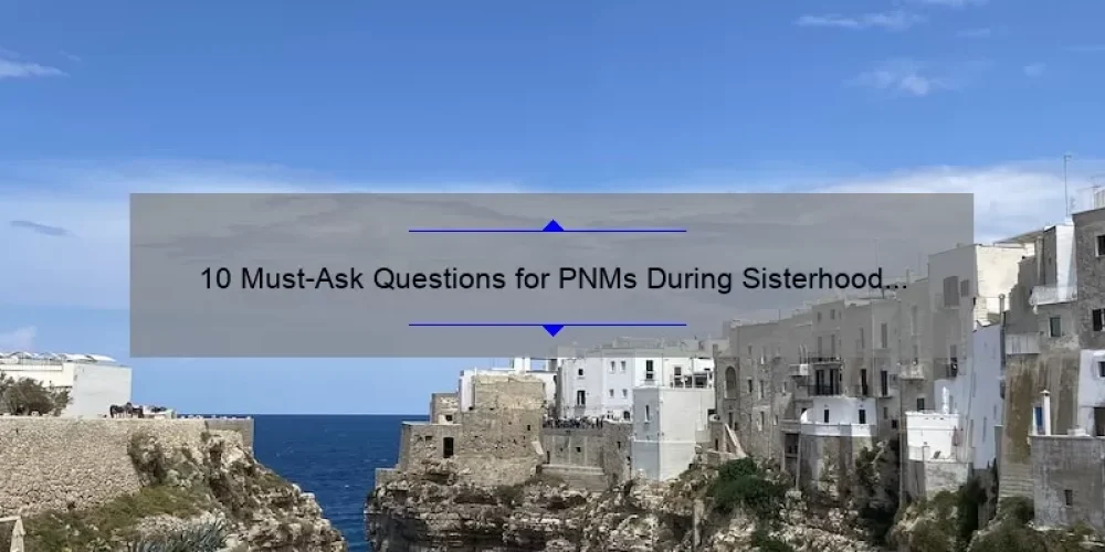 10 Must-Ask Questions for PNMs During Sisterhood Round: A Sorority Insider’s Guide [with Stats and Stories]