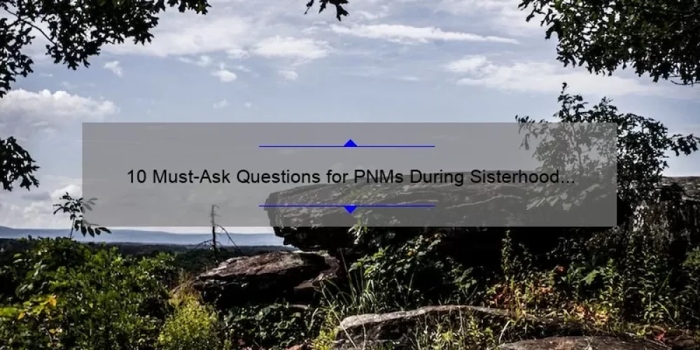 10 Must-Ask Questions for PNMs During Sisterhood Round: A Sorority Recruitment Story and Guide [Keyword]
