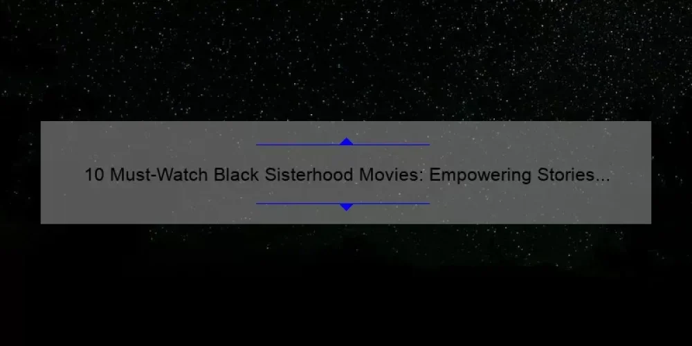 10 Must-Watch Black Sisterhood Movies: Empowering Stories and Useful Insights [Keyword]