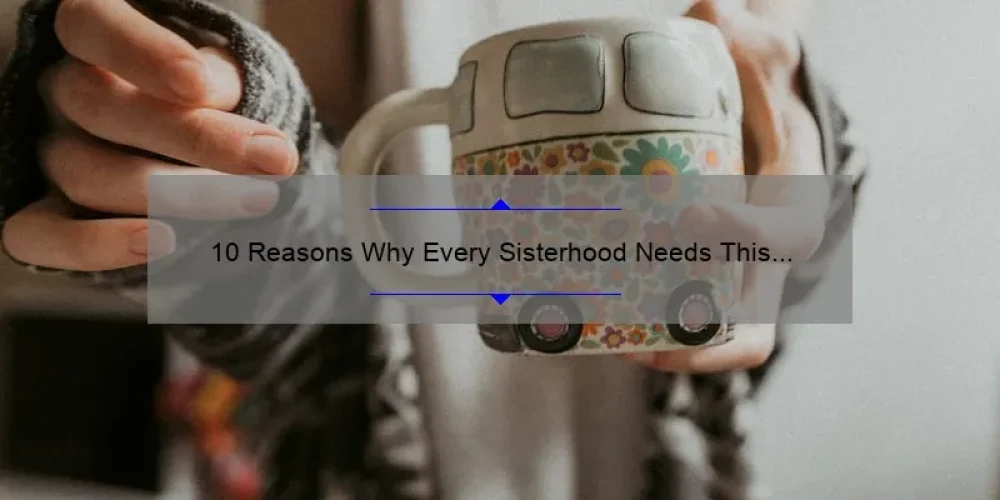 10 Reasons Why Every Sisterhood Needs This Mug [Plus a Heartwarming Story and Practical Tips]