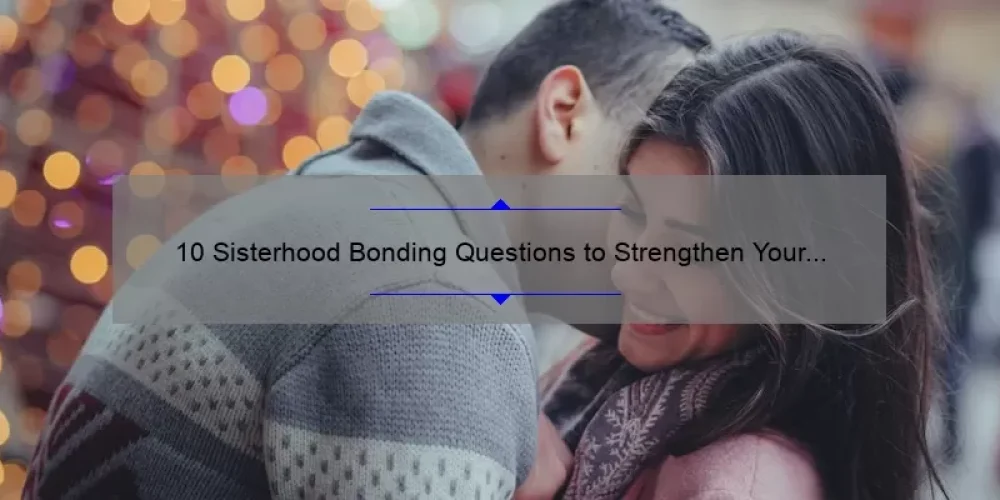 10 Sisterhood Bonding Questions to Strengthen Your Relationship