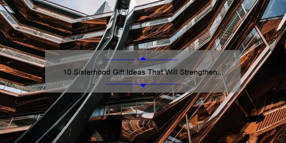 10 Sisterhood Gift Ideas That Will Strengthen Your Bond [Plus Tips on Choosing the Perfect Present]