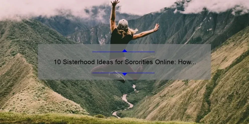 10 Sisterhood Ideas for Sororities Online: How to Strengthen Bonds and Create Lasting Connections [With Real-Life Examples]