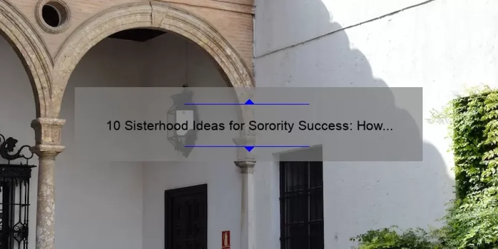 10 Sisterhood Ideas for Sorority Success: How to Build Strong Bonds and Create Lasting Memories [With Real-Life Examples]