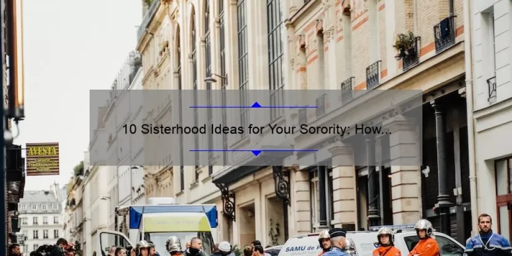 10 Sisterhood Ideas for Your Sorority: How to Strengthen Bonds and Create Lasting Memories [With Statistics and Tips]