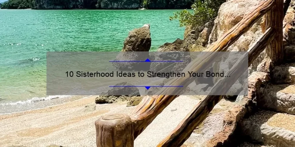 10 Sisterhood Ideas to Strengthen Your Bond [With Personal Stories and Statistics]