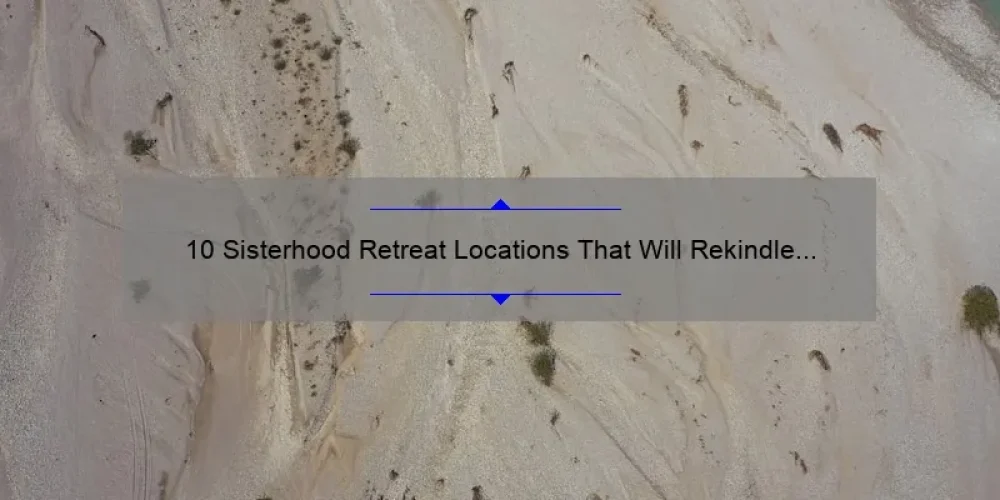 10 Sisterhood Retreat Locations That Will Rekindle Your Bond [A Personal Story and Practical Tips]