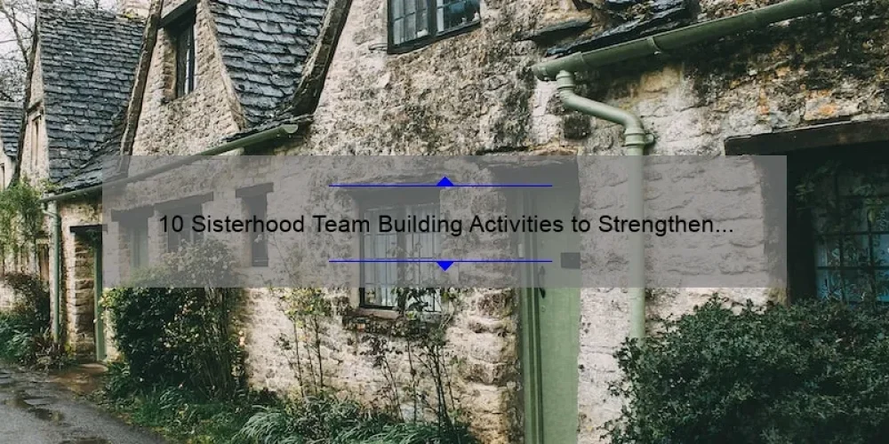 10 Sisterhood Team Building Activities to Strengthen Your Bond [With Real-Life Success Stories and Expert Tips]