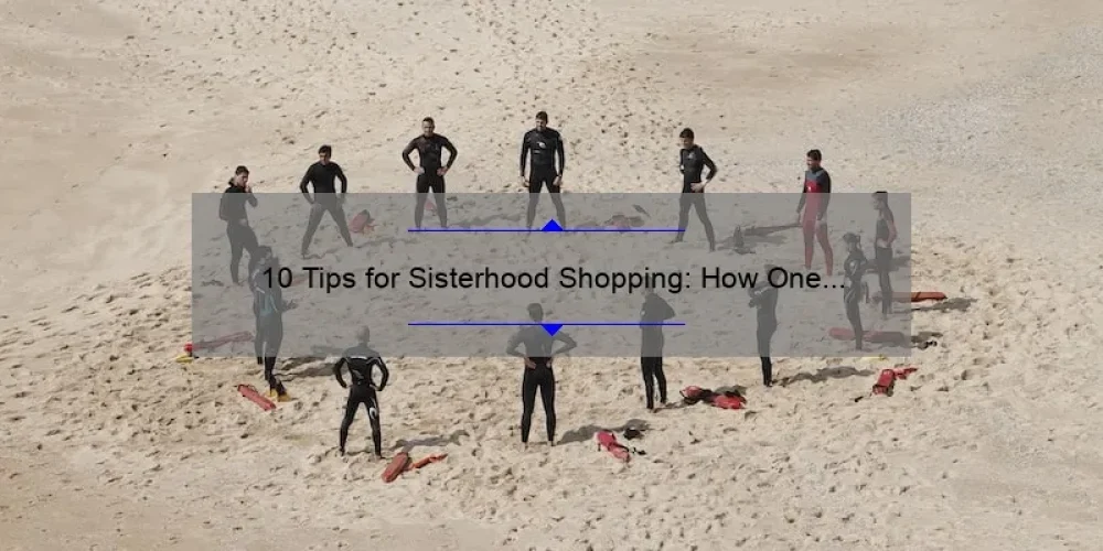 10 Tips for Sisterhood Shopping: How One Group of Friends Found the Perfect Outfits [With Statistics and Solutions]
