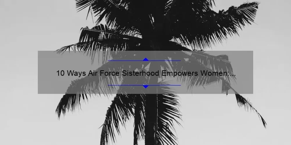 10 Ways Air Force Sisterhood Empowers Women: A Personal Story and Practical Guide [Keyword]