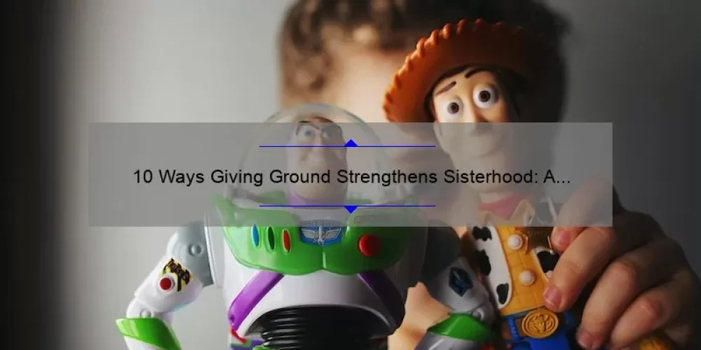 10 Ways Giving Ground Strengthens Sisterhood: A Personal Story and Practical Tips [Keyword: Giving Ground Sisterhood]