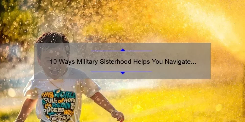 10 Ways Military Sisterhood Helps You Navigate Life [A Personal Story and Practical Tips]