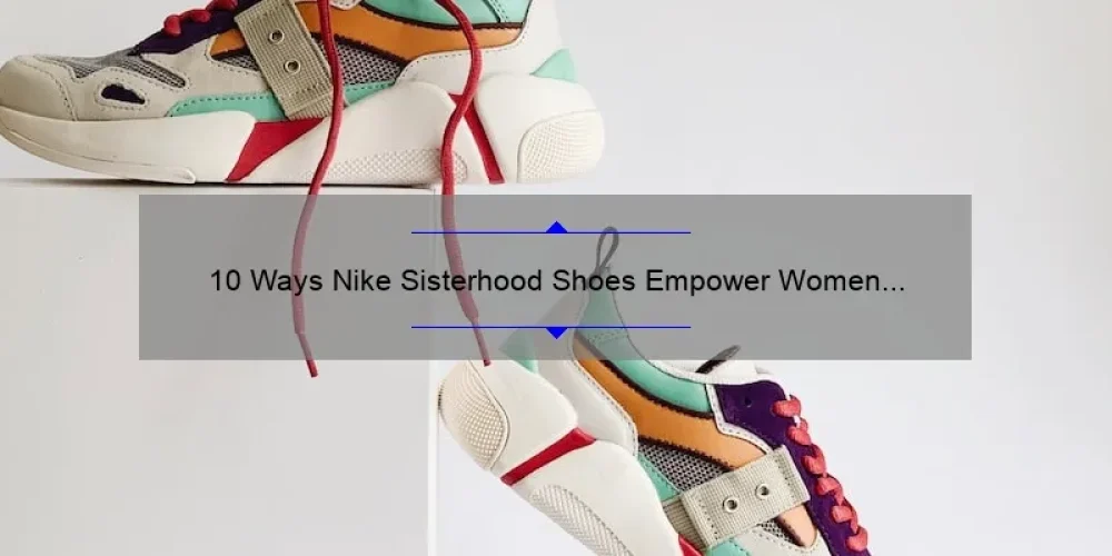 10 Ways Nike Sisterhood Shoes Empower Women [A Personal Story and Practical Tips]