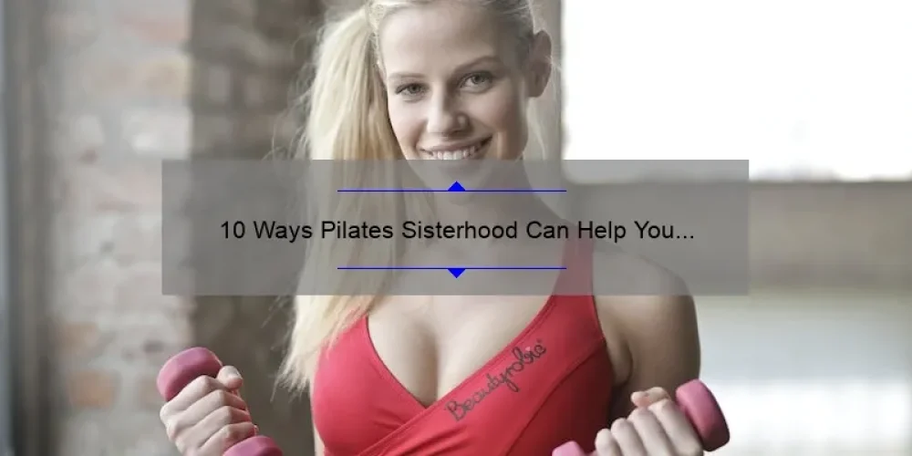 10 Ways Pilates Sisterhood Can Help You Achieve Your Fitness Goals