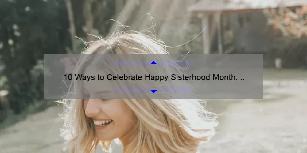 10 Ways to Celebrate Happy Sisterhood Month: A Personal Story and Practical Tips [Keyword]
