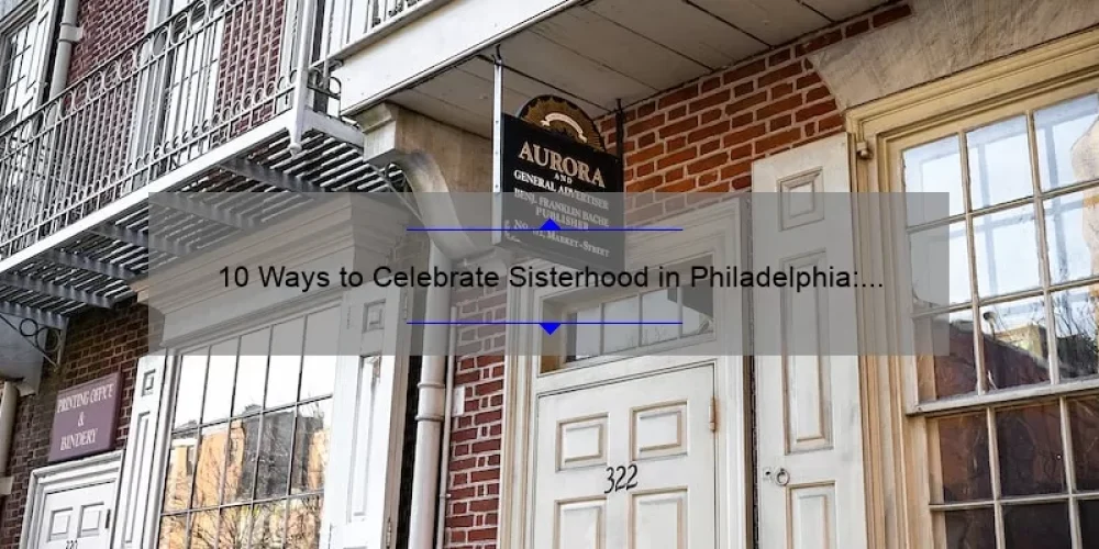 10 Ways to Celebrate Sisterhood in Philadelphia: A Personal Story and Practical Guide [Keyword: Celebrating Sisterhood Philadelphia]
