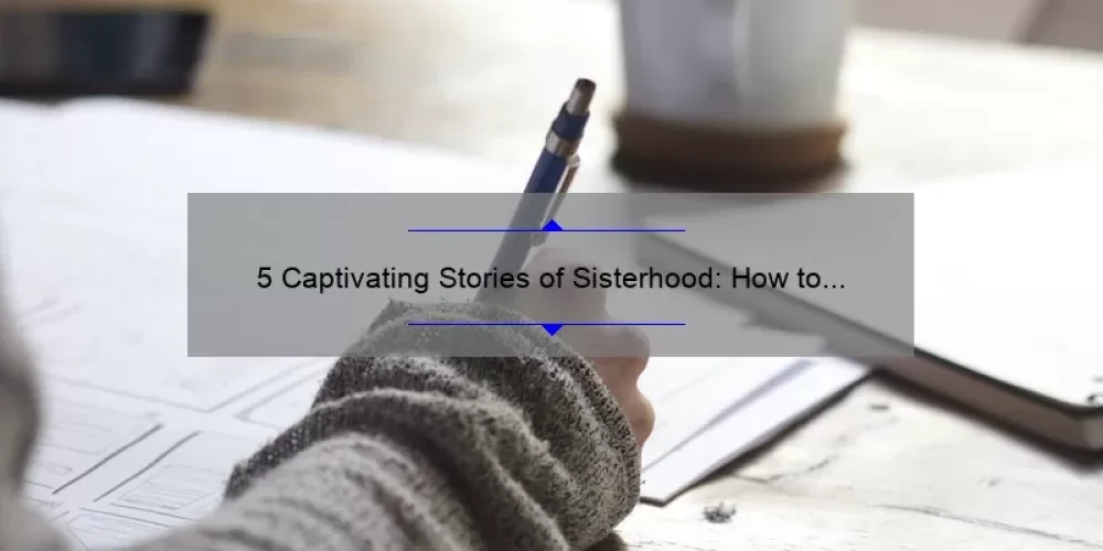 5 Captivating Stories of Sisterhood: How to Write Captions that Connect [Expert Tips]