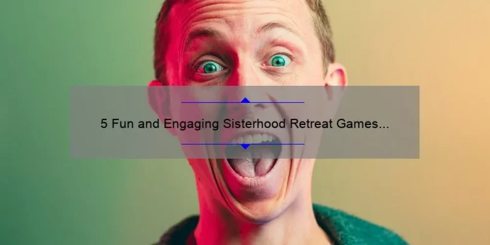 5 Fun and Engaging Sisterhood Retreat Games to Strengthen Your Bond [Expert Tips]