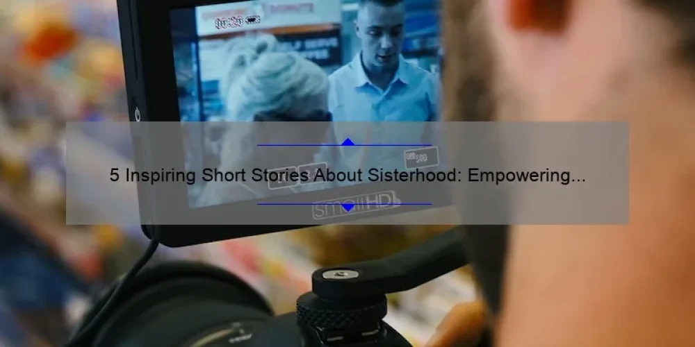 5 Inspiring Short Stories About Sisterhood: Empowering Women Through Shared Experiences [Keyword]