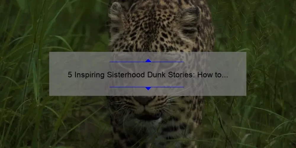 5 Inspiring Sisterhood Dunk Stories: How to Build Strong Bonds and Improve Your Game [Expert Tips Included]