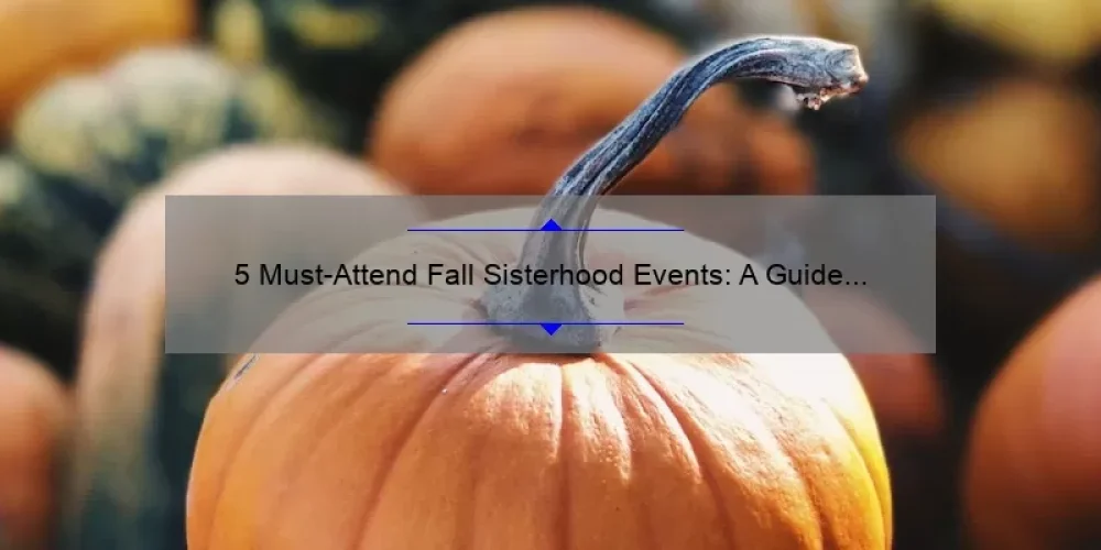 5 Must-Attend Fall Sisterhood Events: A Guide to Building Stronger Bonds [with Tips and Stats]