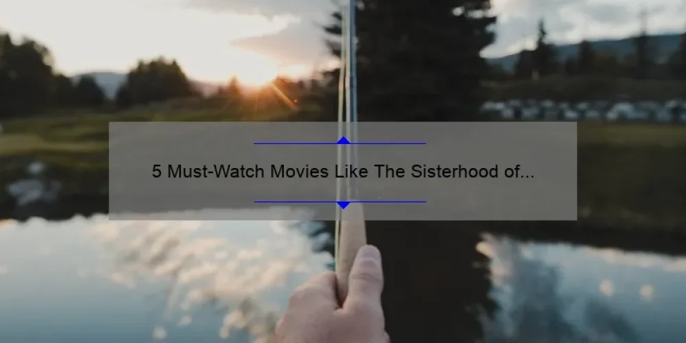 5 Must-Watch Movies Like The Sisterhood of the Traveling Pants