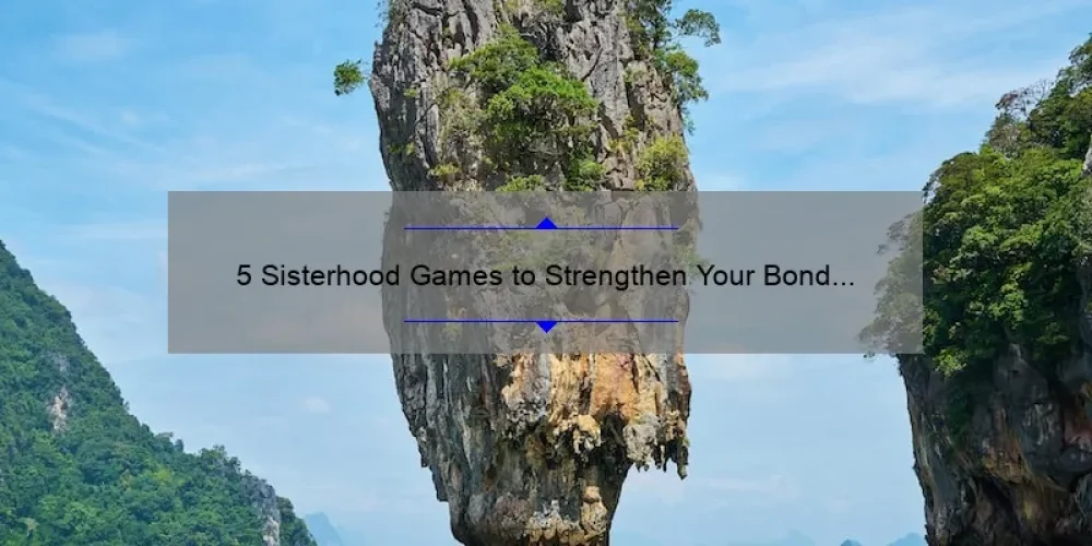5 Sisterhood Games to Strengthen Your Bond [Plus Tips and Tricks for Success]