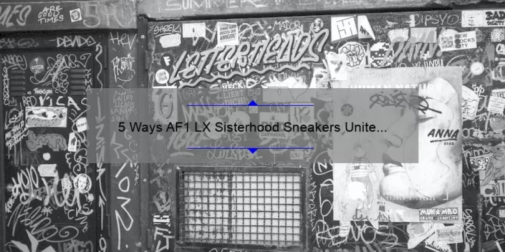 5 Ways AF1 LX Sisterhood Sneakers Unite Women [True Stories + Expert Tips]