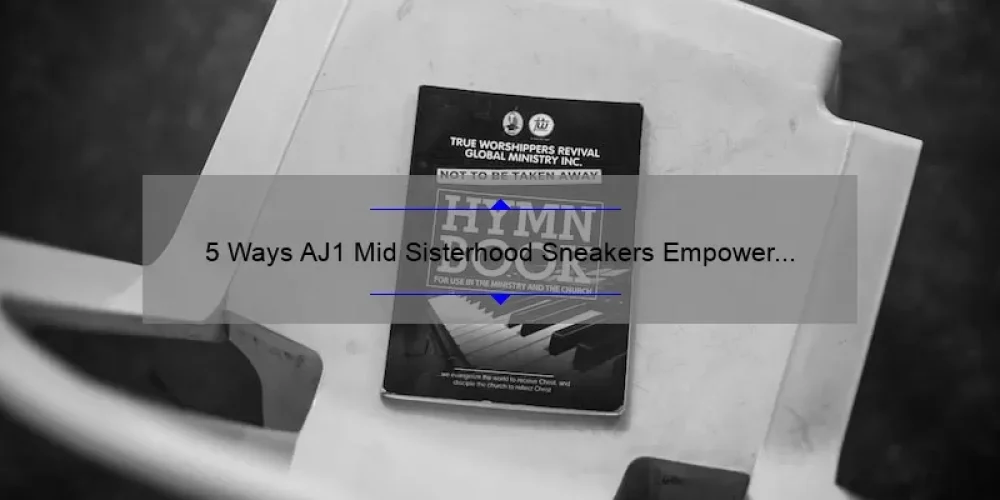 5 Ways AJ1 Mid Sisterhood Sneakers Empower Women [True Story + Helpful Tips]