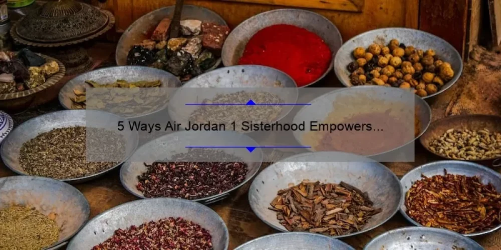 5 Ways Air Jordan 1 Sisterhood Empowers Women [True Story + Helpful Tips]