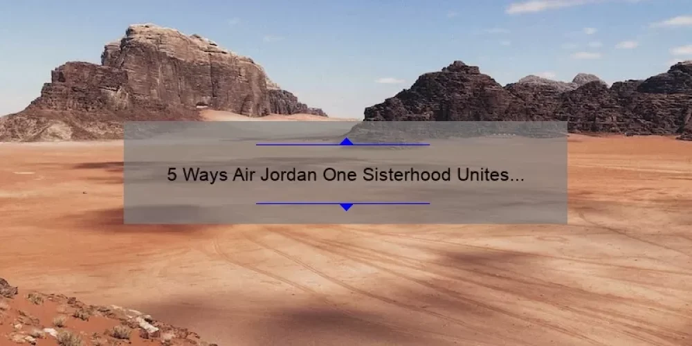 5 Ways Air Jordan One Sisterhood Unites Women [True Stories + Expert Tips]