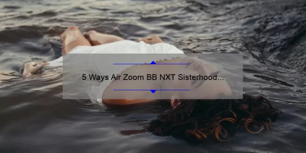 5 Ways Air Zoom BB NXT Sisterhood Empowers Female Athletes [True Stories + Stats]