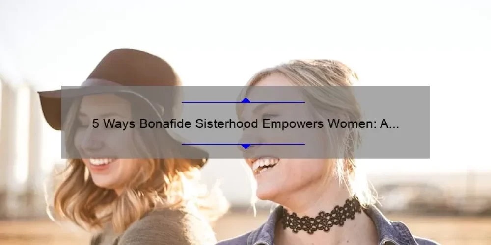 5 Ways Bonafide Sisterhood Empowers Women: A Personal Story and Practical Tips [Keyword]