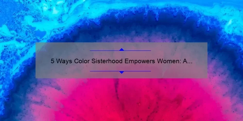 5 Ways Color Sisterhood Empowers Women: A Personal Story and Practical Tips [Keyword]
