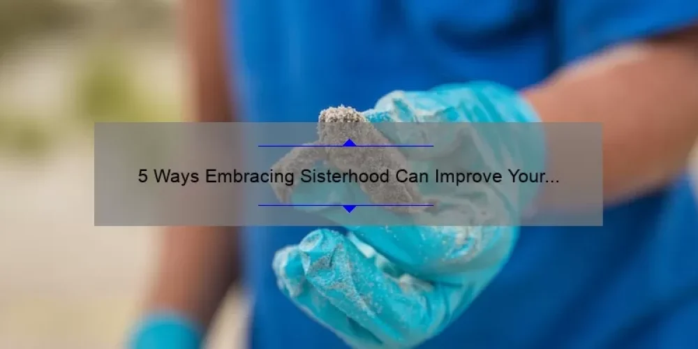 5 Ways Embracing Sisterhood Can Improve Your Life [Personal Story + Practical Tips]