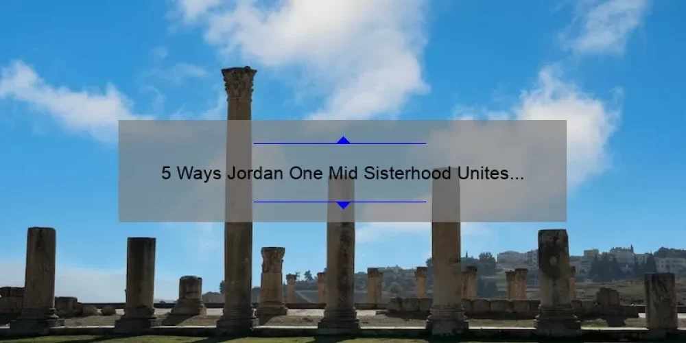 5 Ways Jordan One Mid Sisterhood Unites Women [A Personal Story and Practical Tips]