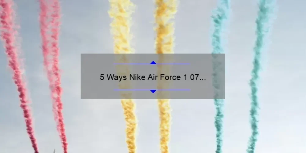5 Ways Nike Air Force 1 07 Sisterhood Sneakers Empower Women [True Story + Tips]