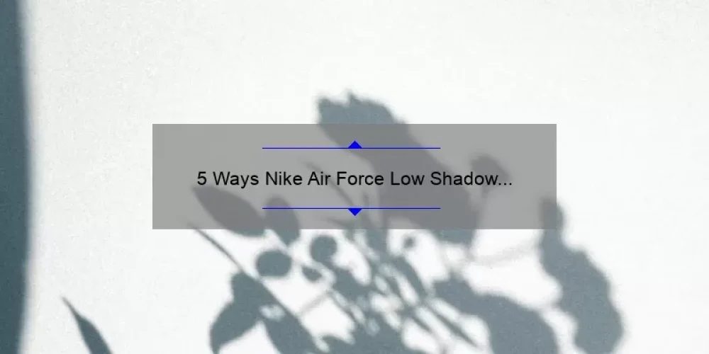5 Ways Nike Air Force Low Shadow Sisterhood Shoes Solve Your Style Dilemmas [Plus a Personal Story]