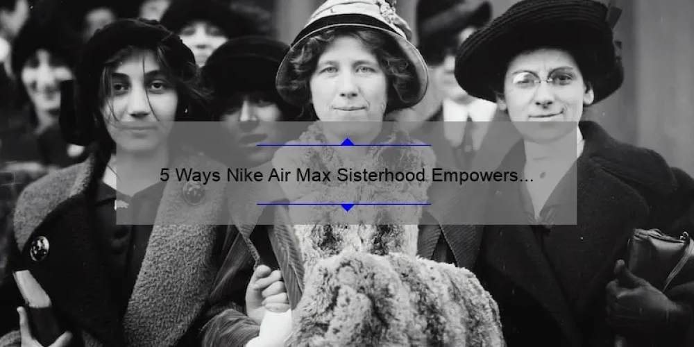 5 Ways Nike Air Max Sisterhood Empowers Women [Plus Inspiring Stories and Practical Tips]