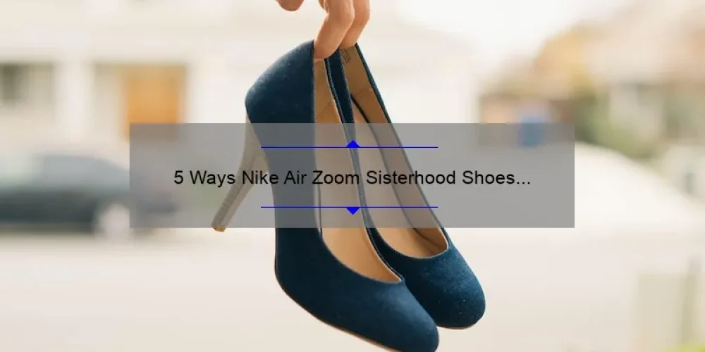 5 Ways Nike Air Zoom Sisterhood Shoes Solve Your Workout Woes [True Story + Stats]