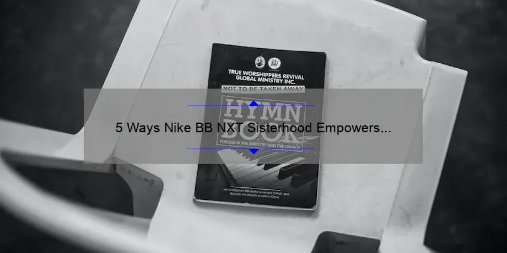 5 Ways Nike BB NXT Sisterhood Empowers Women [True Stories + Stats]