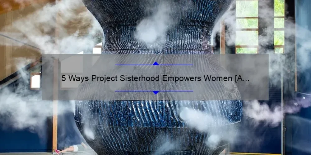 5 Ways Project Sisterhood Empowers Women