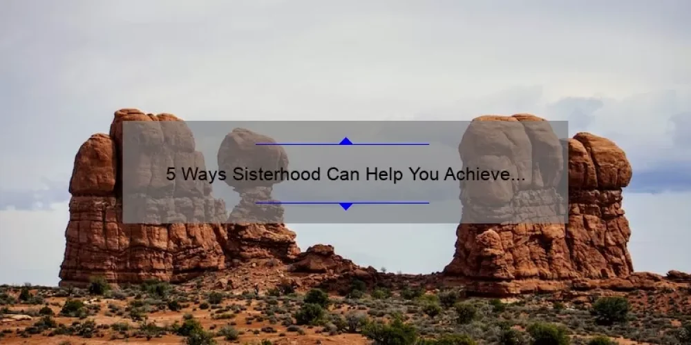 5 Ways Sisterhood Can Help You Achieve a Balanced Life [Expert Tips]