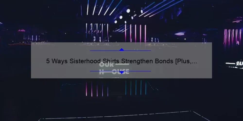 5 Ways Sisterhood Shirts Strengthen Bonds [Plus, Our Inspiring Story and Practical Tips]