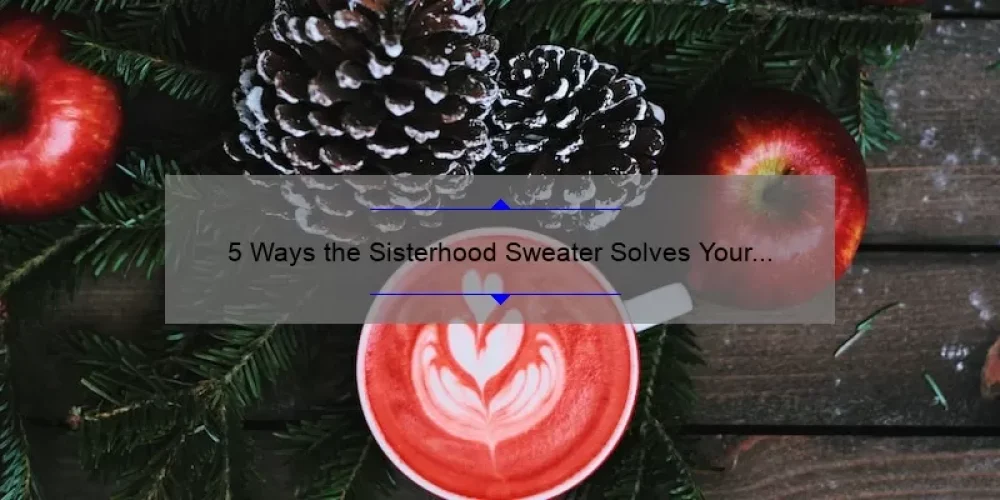 5 Ways the Sisterhood Sweater Solves Your Winter Wardrobe Woes [Plus a Heartwarming Story]